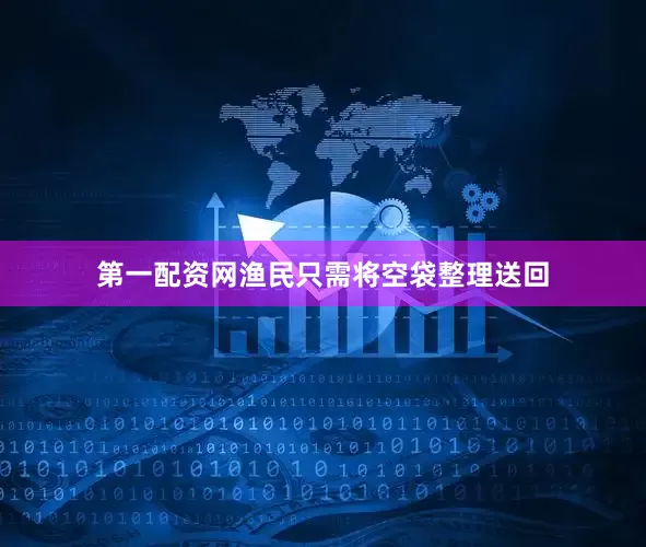 第一配资网渔民只需将空袋整理送回