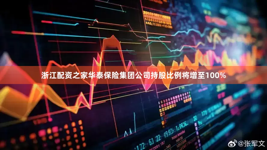 浙江配资之家华泰保险集团公司持股比例将增至100%