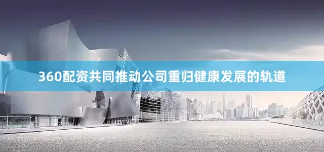360配资共同推动公司重归健康发展的轨道