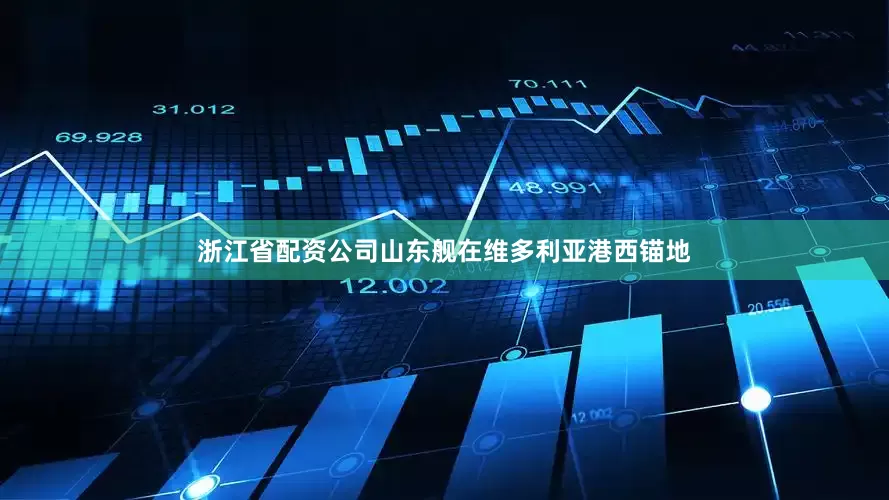 浙江省配资公司山东舰在维多利亚港西锚地