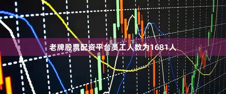 老牌股票配资平台员工人数为1681人