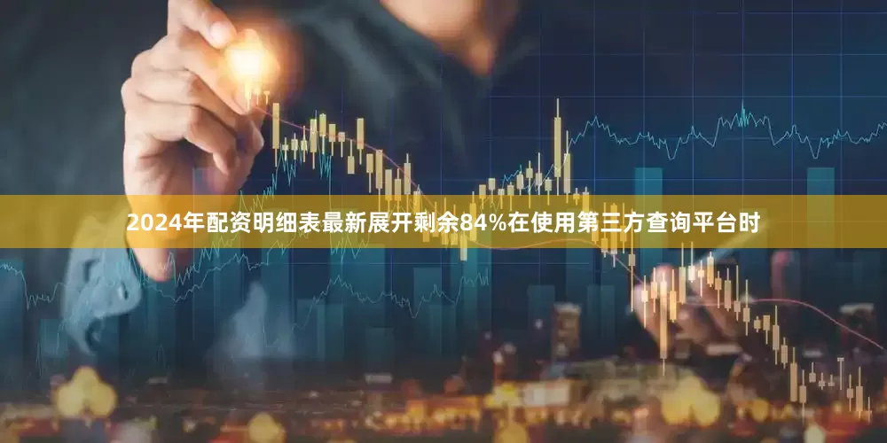 2024年配资明细表最新展开剩余84%在使用第三方查询平台时