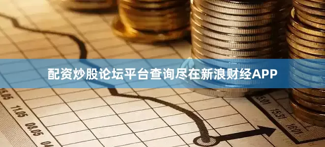 配资炒股论坛平台查询尽在新浪财经APP