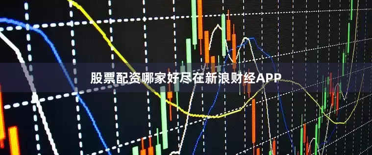 股票配资哪家好尽在新浪财经APP