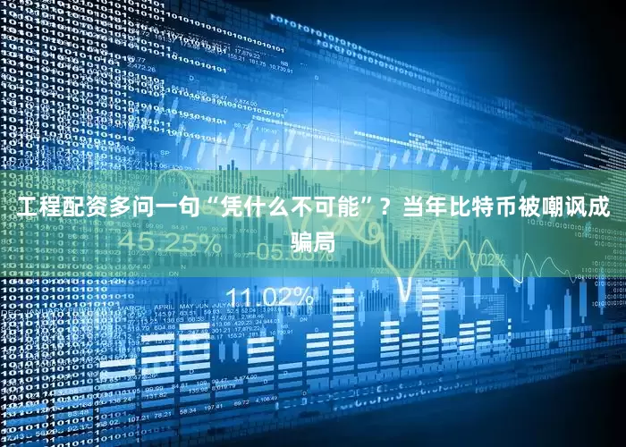 工程配资多问一句“凭什么不可能”？当年比特币被嘲讽成骗局