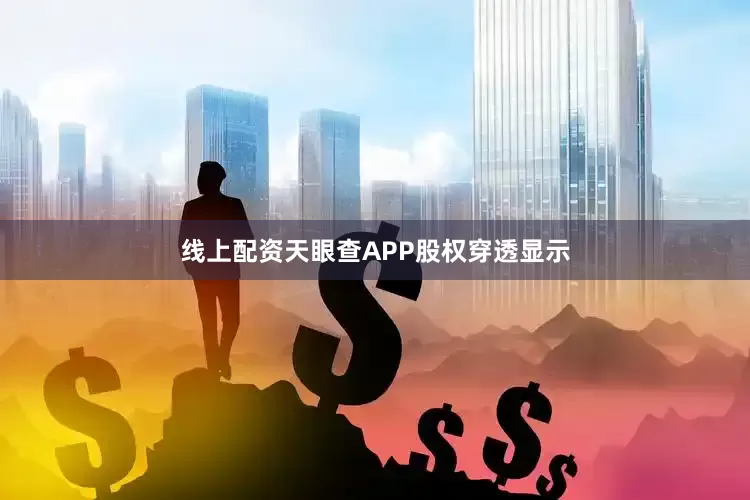 线上配资天眼查APP股权穿透显示