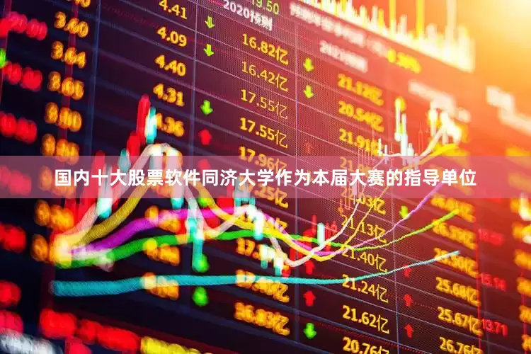 国内十大股票软件同济大学作为本届大赛的指导单位