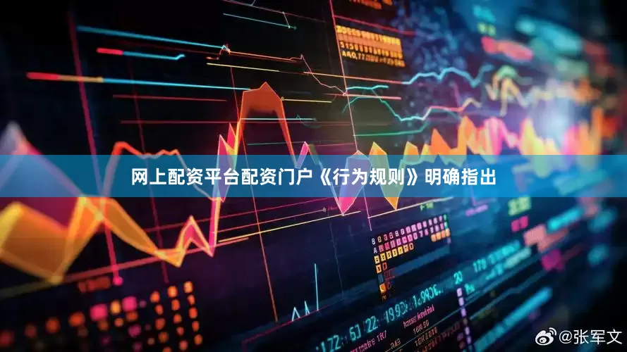 网上配资平台配资门户《行为规则》明确指出