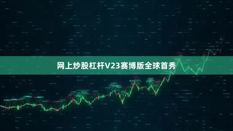 网上炒股杠杆V23赛博版全球首秀