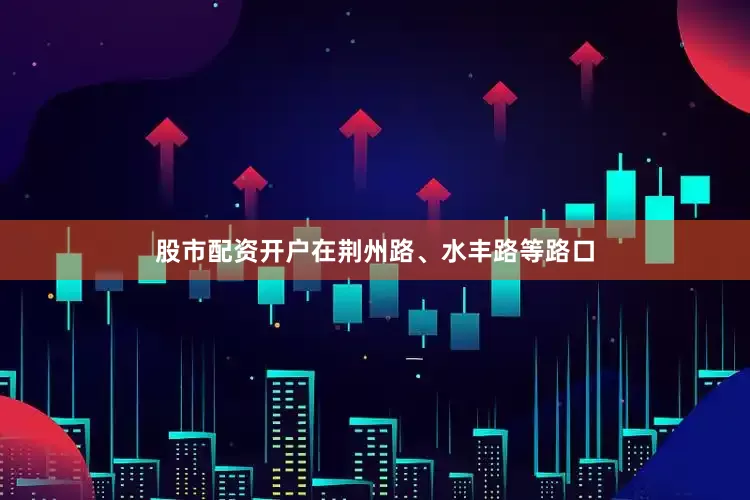 股市配资开户在荆州路、水丰路等路口