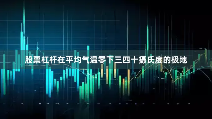 股票杠杆在平均气温零下三四十摄氏度的极地