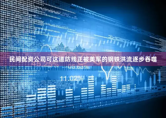 民间配资公司可这道防线正被美军的钢铁洪流逐步吞噬