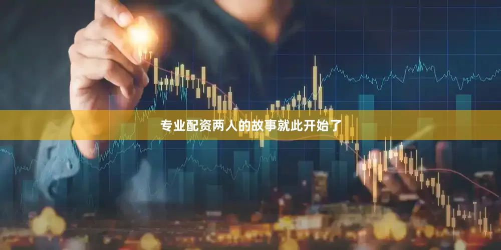 专业配资两人的故事就此开始了