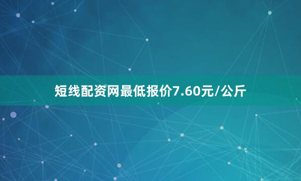 短线配资网最低报价7.60元/公斤